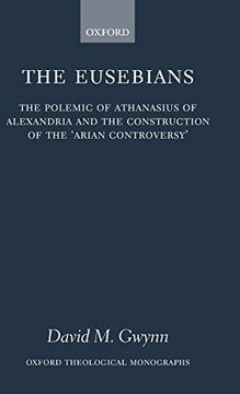 portada The Eusebians: The Polemic of Athanasius of Alexandria and the Construction of the `Arian Controversy' (Oxford Theology and Religion Monographs) (in English)