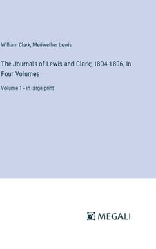 portada The Journals of Lewis and Clark; 1804-1806, In Four Volumes: Volume 1 - in large print
