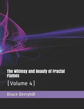 portada The Whimsy and Beauty of Fractal Flames: (Volume 4) (in English)