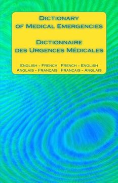 portada Dictionary of Medical Emergencies / Dictionnaire des Urgences Medicales: English - French   French - English / Anglais - Francais   Francais - Anglais
