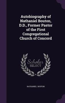 portada Autobiography of Nathaniel Bouton, D.D., Former Pastor of the First Congregational Church of Concord (en Inglés)