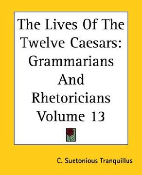portada the lives of the twelve caesars: grammarians and rhetoricians volume 13 (in English)