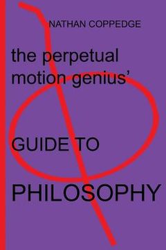 portada The Perpetual Motion Genius' Guide to Philosophy: Based on a Proven Psychological Method (en Inglés)