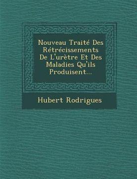 portada Nouveau Traite Des Retrecissements de L'Uretre Et Des Maladies Qu'ils Produisent... (in French)