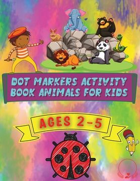 portada Dot Markers Activity Book Animals for Kids: Beautiful and Cute Designs for Ages 2-5 (en Inglés)