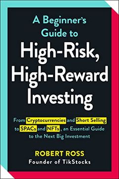 portada A Beginner'S Guide to High-Risk, High-Reward Investing: From Cryptocurrencies and Short Selling to Spacs and Nfts, an Essential Guide to the Next big Investment 