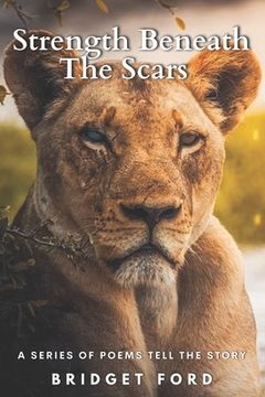 portada Strength Beneath the Scars: A Series of Poems Tell the Story (in English)