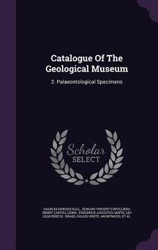 portada Catalogue Of The Geological Museum: 2. Palaeontological Specimens (en Inglés)