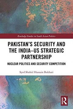 portada Pakistan’S Security and the India–Us Strategic Partnership: Nuclear Politics and Security Competition (Routledge Studies in South Asian Politics) (in English)