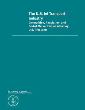 portada The U.S. Jet Transportation Industry Competition, Regulation and Global Market Factors Affecting U.S Producers (en Inglés)