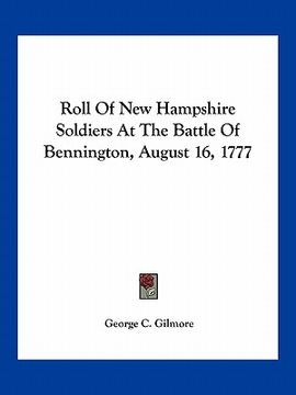portada roll of new hampshire soldiers at the battle of bennington, august 16, 1777 (en Inglés)