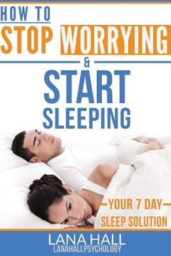 portada How To Stop Worrying and Start Sleeping: Your 7 Day Sleep Solution (in English)