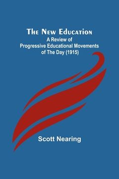 portada The New Education; A Review of Progressive Educational Movements of the Day (1915) (en Inglés)
