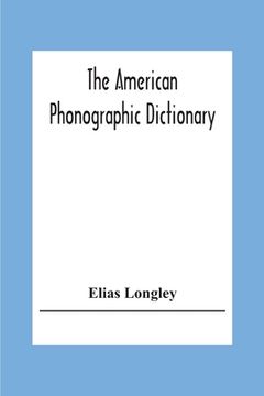portada The American Phonographic Dictionary: Exhibiting The Correct And Actual Shorthand Forms For All The Useful Words Of The English Language, About Fifty (en Inglés)