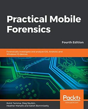portada Practical Mobile Forensics: Forensically Investigate and Analyze Ios, Android, and Windows 10 Devices, 4th Edition (en Inglés)