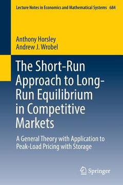 portada The Short-Run Approach to Long-Run Equilibrium in Competitive Markets: A General Theory with Application to Peak-Load Pricing with Storage (in English)