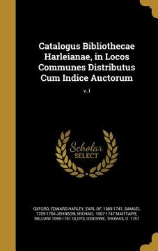portada Catalogus Bibliothecae Harleianae, in Locos Communes Distributus Cum Indice Auctorum; v. I (en Inglés)