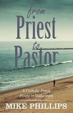 portada From Priest to Pastor: A Catholic Priest Pivots in Midstream (in English)