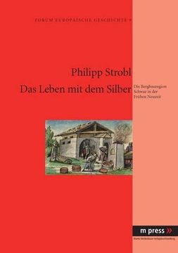 portada Das Leben mit dem Silber: Die Bergbauregion Schwaz in der Frühen Neuzeit (en Alemán)