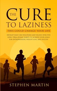 portada The Cure to Laziness (This Could Change Your Life): Develop Daily Self-Discipline and Highly Effective Long-Term Atomic Habits to Achieve Your Goals for Entrepreneurs, Weight Loss, and Success (in English)