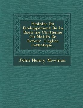 portada Histoire Du D�veloppement De La Doctrine Chr�tienne Ou Motifs De Retour � L'eglise Catholique.. (in French)