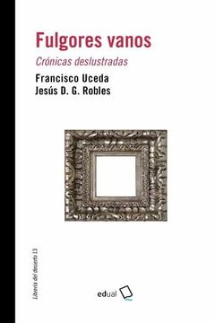 portada Fulgores Vanos: Crónicas Deslustradas: 13 (Librería del Desierto) (in Spanish)