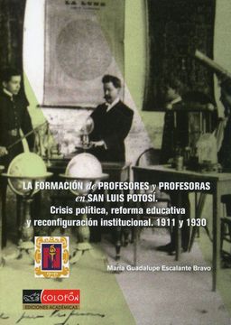 portada La Formación de Profesores y Profesoras en san Luis Potosí. Crisis Política, Reforma Educativa y Reconfiguración Institucional (1911 y 1930)