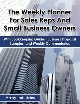 portada The Weekly Planner For Sales Reps And Small Business Owners: With Bookkeeping Guides, Business Proposal Samples, and Weekly Commentaries (en Inglés)