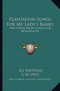 portada plantation songs for my lady's banjo: and other negro lyrics and monologues (in English)