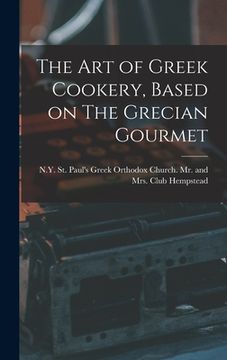 portada The Art of Greek Cookery, Based on The Grecian Gourmet (en Inglés)