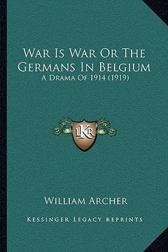 portada war is war or the germans in belgium: a drama of 1914 (1919) (in English)