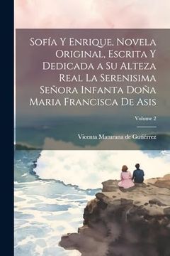 portada Sofía y Enrique, Novela Original, Escrita y Dedicada a su Alteza Real la Serenisima Señora Infanta Doña Maria Francisca de Asis; Volume 2