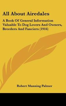 portada all about airedales: a book of general information valuable to dog lovers and owners, breeders and fanciers (1916) (in English)