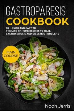 portada Gastroparesis Cookbook: Main Course - 80 + Quick and Easy to Prepare at Home Recipes to Heal Gastroparesis and Digestive Problems