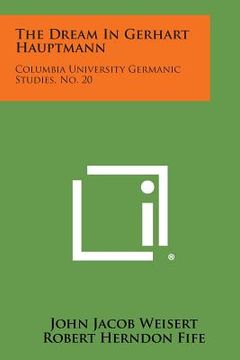 portada The Dream in Gerhart Hauptmann: Columbia University Germanic Studies, No. 20 (en Inglés)