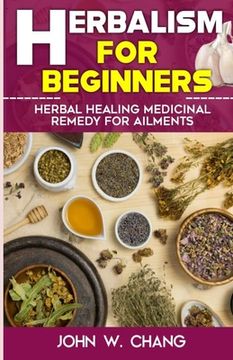 portada Herbalism For Beginners: Herbal Healing Medicinal Remedy For Ailments