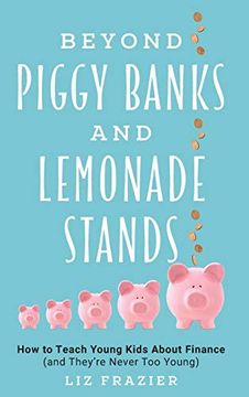portada Beyond Piggy Banks and Lemonade Stands: How to Teach Young Kids About Finance (And They're Never too Young) (en Inglés)