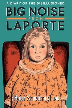 portada Big Noise from LaPorte: A Diary of the Disillusioned (en Inglés)
