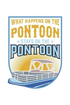 portada What Happens On The Pontoon, Stays On The Pontoon: 120 Pages I 6x9 I Dot Grid I Funny Boating, Sailing & Vacation Gifts (en Inglés)