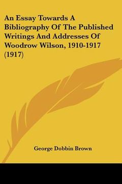 portada an essay towards a bibliography of the published writings and addresses of woodrow wilson, 1910-1917 (1917)