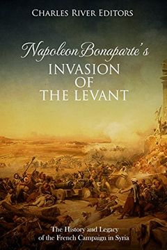 portada Napoleon Bonaparte’S Invasion of the Levant: The History and Legacy of the French Campaign in Syria (en Inglés)