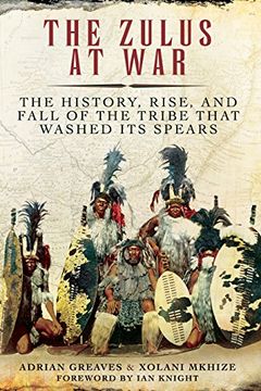 portada Zulus at War: The History, Rise, and Fall of the Tribe That Washed Its Spears