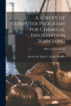 portada A Survey of Computer Programs for Chemical Information Searching; NBS Technical Note 85 (in English)