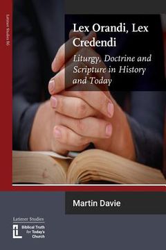 portada Lex Orandi, Lex Credendi: Liturgy, Doctrine and Scripture in History and Today (en Inglés)