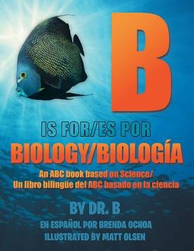 portada B is for Biology / B es por Biología: An ABC book based on Science/Un libro bilingüe del ABC basado en la ciencia (en Inglés)