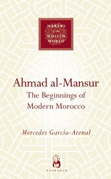 portada Ahmad Al-Mansur: The Beginnings of Modern Morocco (Makers of the Muslim World) (en Inglés)