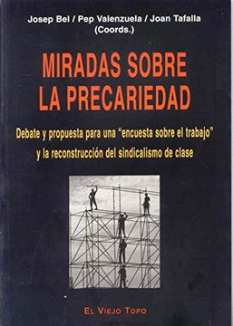 portada Miradas Sobre la Precariedad: Debate y Propuesta Para una Encuest a Sobre el Trabajo y la Reconstruccion del Sindicalismo de Clase (el Viejo Topo) (in Spanish)