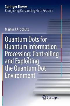 portada Quantum Dots for Quantum Information Processing: Controlling and Exploiting the Quantum Dot Environment (en Inglés)