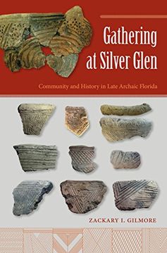 portada Gathering at Silver Glen: Community and History in Late Archaic Florida (Florida Museum of Natural History: Ripley P. Bullen Series)