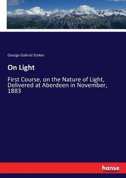 portada On Light: First Course, on the Nature of Light, Delivered at Aberdeen in November, 1883